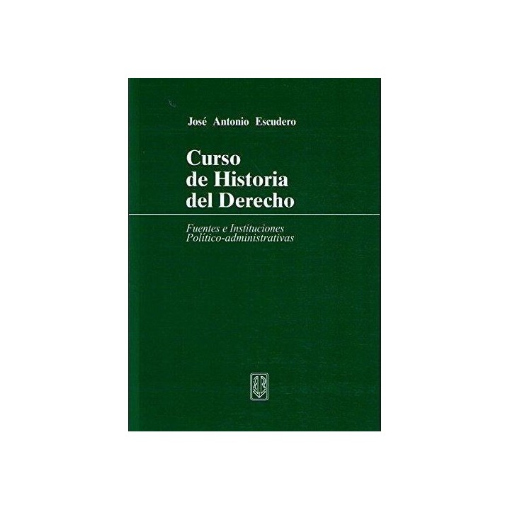 Curso de historia del derecho. Fuentes e instituciones político-administrativas