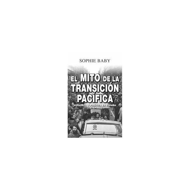El mito de la transición pacífica. Violencia y política en España (1975-1982)