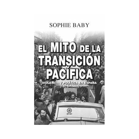El mito de la transición pacífica. Violencia y política en España (1975-1982)